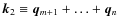 ${\vec k_2}\equiv {\vec q_{m+1}}+\ldots+{\vec q_n}$