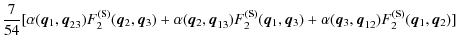 $\displaystyle \frac{7}{54}
[\alpha({\vec q_1},{\vec q}_{23})F_2^{(\textrm{s})}(...
...3})
+\alpha({\vec q_3},{\vec q}_{12})F_2^{(\textrm{s})}({\vec q_1},{\vec q_2})]$