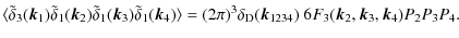 $\displaystyle %
\langle \tilde\delta_{3}({\vec k}_{1}) \tilde\delta_{1}({\vec k...
...vec k}_{1234}) ~ 6F_{3}({\vec k}_{2},{\vec k}_{3},{\vec k}_{4})P_{2}P_{3}P_{4}.$