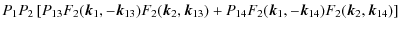 $\displaystyle P_1 P_2 \left[
P_{13} F_2({\vec k}_1,-{\vec k}_{13}) F_2({\vec k}...
...) +
P_{14} F_2({\vec k}_1,-{\vec k}_{14}) F_2({\vec k}_2,{\vec k}_{14})
\right]$