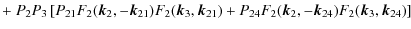 $\displaystyle + ~ P_2 P_3 \left[
P_{21} F_2({\vec k}_2,-{\vec k}_{21}) F_2({\ve...
...) +
P_{24} F_2({\vec k}_2,-{\vec k}_{24}) F_2({\vec k}_3,{\vec k}_{24})
\right]$