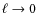 $\ell \rightarrow 0$
