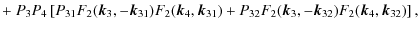 $\displaystyle + ~ P_3 P_4 \left[
P_{31} F_2({\vec k}_3,-{\vec k}_{31}) F_2({\ve...
... +
P_{32} F_2({\vec k}_3,-{\vec k}_{32}) F_2({\vec k}_4,{\vec k}_{32})
\right],$