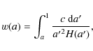 \begin{displaymath}%
w(a)= \int_a^1 \frac{c ~ {\rm d}a'}{{a'}^2 H(a')},
\end{displaymath}