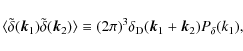 \begin{displaymath}%
\langle \tilde{\delta}({\vec k}_1)\tilde{\delta}({\vec k}_2...
...^{3}
\delta_{\rm {D}}({\vec k}_1 + {\vec k}_2) P_\delta(k_1),
\end{displaymath}