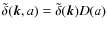 $\tilde{\delta}({\vec k},a)=\tilde{\delta}({\vec k})D(a)$