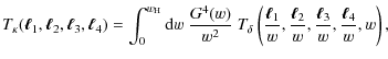 $\displaystyle T_\kappa({\vec \ell}_1, {\vec \ell}_2, {\vec \ell}_3, {\vec \ell}...
...rac{{\vec \ell}_2}{w},\frac{{\vec \ell}_3}{w},\frac{{\vec \ell}_4}{w},w\right),$