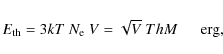 \begin{displaymath}E_{\rm th} = 3k T~ N_{\rm e}~ V = \sqrt{V}~ ThM~~~~~~ {\rm erg,}
\end{displaymath}