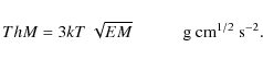 \begin{displaymath}ThM = 3k T ~\sqrt{EM}~~~~~~~~~~~~{\rm g~cm}^{1/2}~{\rm s}^{-2}.
\end{displaymath}