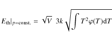 \begin{displaymath}E_{\rm th}\vert _{p={\rm const.}}=\sqrt{V}~~ 3 k \sqrt {\int{T^2\varphi(T){\rm d}T}}
\end{displaymath}
