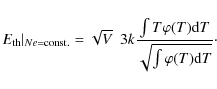 \begin{displaymath}E_{\rm th}\vert _{Ne={\rm const.}}=\sqrt{V}~~ 3 k \frac{\int{T \varphi(T) {\rm d}T}}
{\sqrt{\int{\varphi(T){\rm d}T}}}\cdot
\end{displaymath}