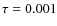 $\tau = 0.001$