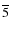 $\overline{5}$