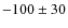 $-100 \pm 30$