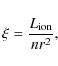 \begin{displaymath}\xi = \frac{L_{\rm ion}}{{nr^2 }},
\end{displaymath}