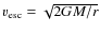 $v_{{\rm {esc}}} = \sqrt {2GM/r}$
