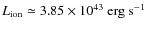$L_{{\rm ion}} \simeq 3.85 \times 10^{43}~{\rm erg}~{\rm s}^{-1}$