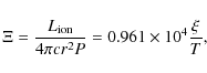 \begin{displaymath}\Xi = \frac{L_{{\rm ion}}}{{4\pi cr^2 P}} = 0.961 \times 10^4 \frac{\xi }{T},
\end{displaymath}