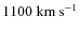 $1100~\ensuremath{{\rm km~s^{-1}}} $
