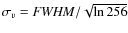$\sigma_{v}={\rm {\it FWHM}}/\sqrt{\ln 256}$