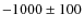 $-1000 \pm 100$