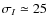 $\sigma_I\simeq 25$
