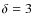 $\delta=3$