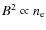 $B^{2}\propto n_{\rm e}$