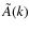 $\tilde A(k)$