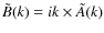$\tilde B(k)=i k \times \tilde A(k)$