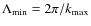 $\Lambda_{\rm min}=2\pi/k_{\rm max}$
