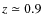 $z \simeq 0.9$