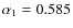$\alpha_1=0.585$