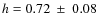 $h=0.72 ~\pm~ 0.08$