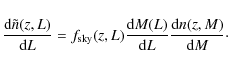 \begin{displaymath}\frac{{\rm d} \tilde{n}(z,L)}{{\rm d}L} = f_{\rm sky}(z,L) \frac{{\rm d}M(L)}{{\rm d}L} \frac{{\rm d}n(z,M)}{{\rm d}M}\cdot
\end{displaymath}