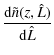 $\displaystyle \frac{{\rm d}\tilde{n}(z,\hat{L})}{{\rm d}\hat{L}}$