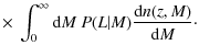 $\displaystyle \times ~ \int_0^\infty {\rm d}M ~ P(L\vert M) \frac{{\rm d}n(z,M)}{{\rm d}M} \cdot$