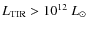 $L_{\rm TIR}>10^{12}~L_{\odot}$