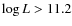 $\log L>11.2$