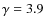 $\gamma = 3.9$