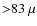 ${>}83~\mu$