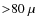 ${>}80~\mu$
