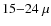 $15{-}24~\mu$