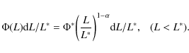 \begin{displaymath}%
\Phi(L){\rm d}L/L^{*} = \Phi^{*}\bigg(\frac {L}{L^{*}}\bigg)^{1-\alpha}{\rm d}L/L^{*}, ~~~ (L<L^{*}).
\end{displaymath}