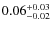 $\rm0.06^{+0.03}_{-0.02}$