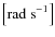 $\left[ {\rm rad~s}^{-1}\right]$