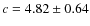 $c=4.82 \pm 0.64$