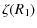 $\displaystyle \zeta(R_1)$