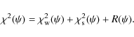 \begin{displaymath}\chi^{2}(\psi)=\chi^{2}_{\rm w}(\psi)+\chi^{2}_{\rm s}(\psi)+R(\psi).
\end{displaymath}