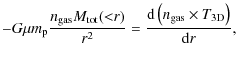 $\displaystyle -G \mu m_{\rm p} \frac{n_{\rm gas} M_{\rm tot}({<}r)}{r^2} =
\frac{{\rm d}\left(n_{\rm gas} \times T_{\rm 3D} \right)}{{\rm d}r},$